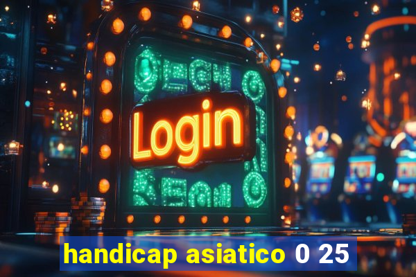 handicap asiatico 0 25